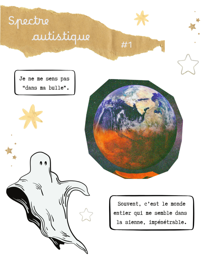 ollage portant le titre « Spectre autistique numéro 1 ». Un fantôme contemple la planète Terre, au loin. Il pense : « je ne me sens pas dans ma bulle. Souvent, c’est le monde entier qui me semble dans la sienne, impénétrable. »
